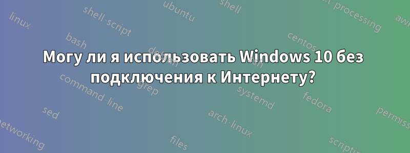 Могу ли я использовать Windows 10 без подключения к Интернету?