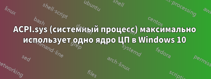 ACPI.sys (системный процесс) максимально использует одно ядро ​​ЦП в Windows 10