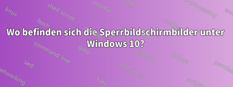 Wo befinden sich die Sperrbildschirmbilder unter Windows 10?