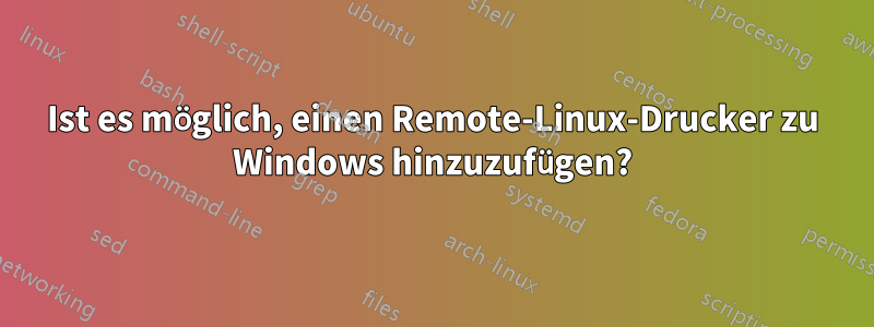 Ist es möglich, einen Remote-Linux-Drucker zu Windows hinzuzufügen?