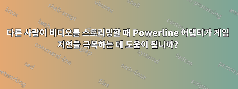 다른 사람이 비디오를 스트리밍할 때 Powerline 어댑터가 게임 지연을 극복하는 데 도움이 됩니까?