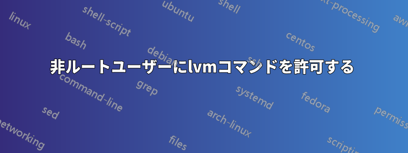 非ルートユーザーにlvmコマンドを許可する