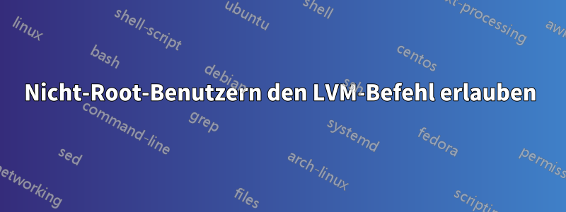 Nicht-Root-Benutzern den LVM-Befehl erlauben