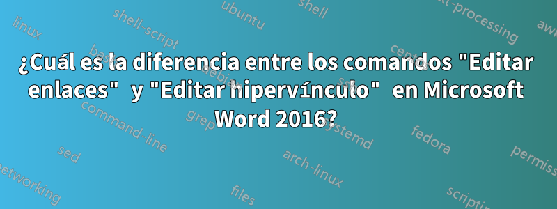 ¿Cuál es la diferencia entre los comandos "Editar enlaces" y "Editar hipervínculo" en Microsoft Word 2016?