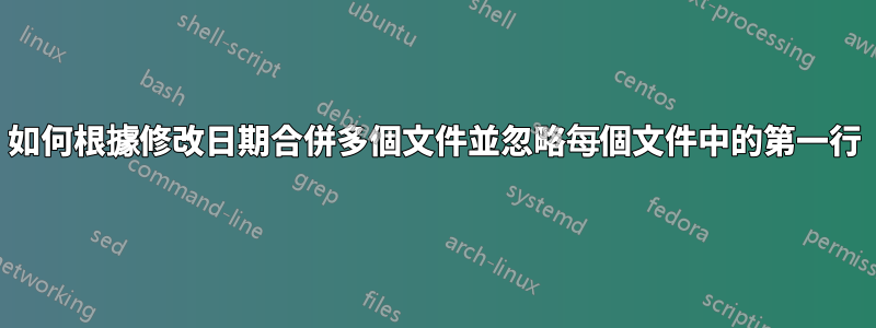 如何根據修改日期合併多個文件並忽略每個文件中的第一行