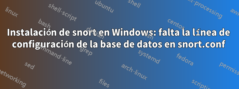 Instalación de snort en Windows: falta la línea de configuración de la base de datos en snort.conf