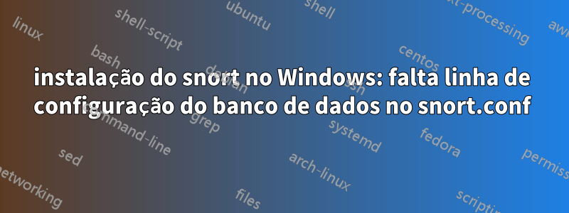 instalação do snort no Windows: falta linha de configuração do banco de dados no snort.conf