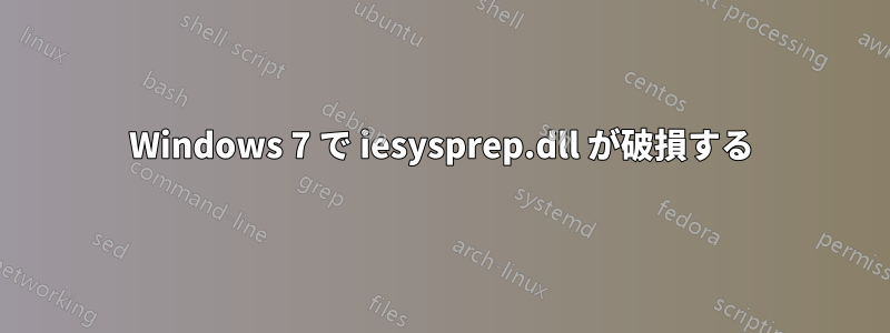 Windows 7 で iesysprep.dll が破損する