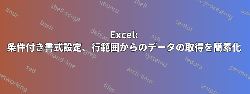 Excel: 条件付き書式設定、行範囲からのデータの取得を簡素化