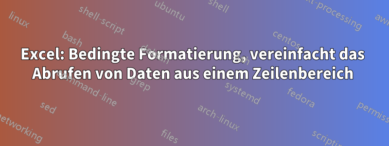 Excel: Bedingte Formatierung, vereinfacht das Abrufen von Daten aus einem Zeilenbereich