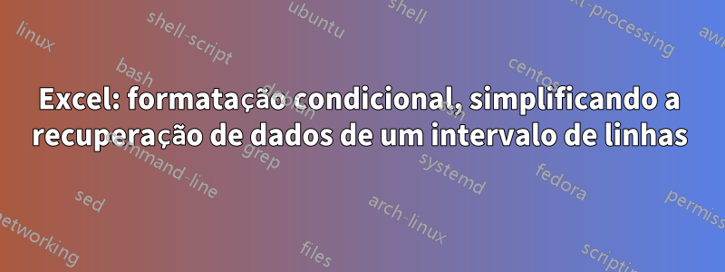 Excel: formatação condicional, simplificando a recuperação de dados de um intervalo de linhas