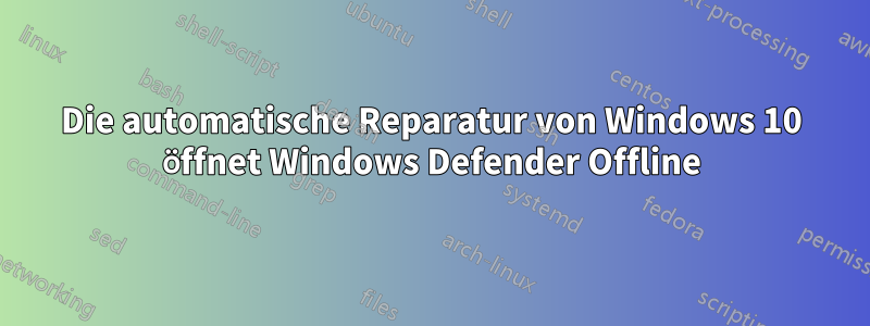 Die automatische Reparatur von Windows 10 öffnet Windows Defender Offline