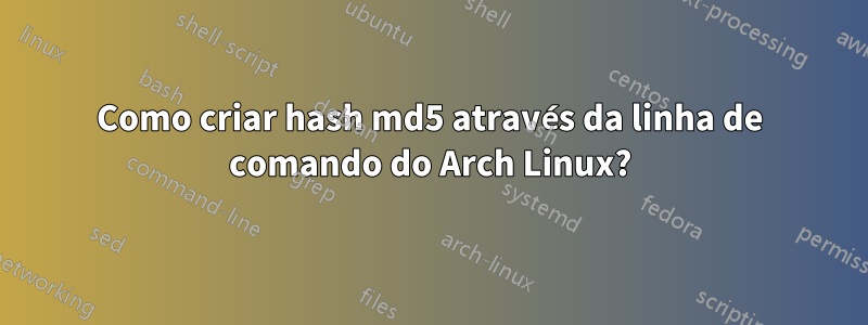 Como criar hash md5 através da linha de comando do Arch Linux?