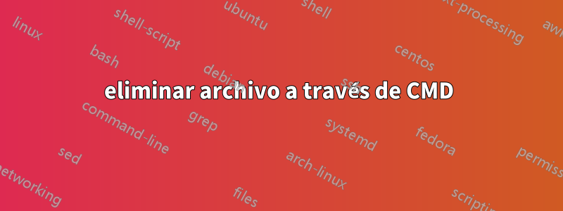 eliminar archivo a través de CMD