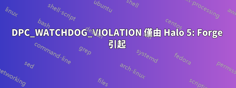 DPC_WATCHDOG_VIOLATION 僅由 Halo 5: Forge 引起