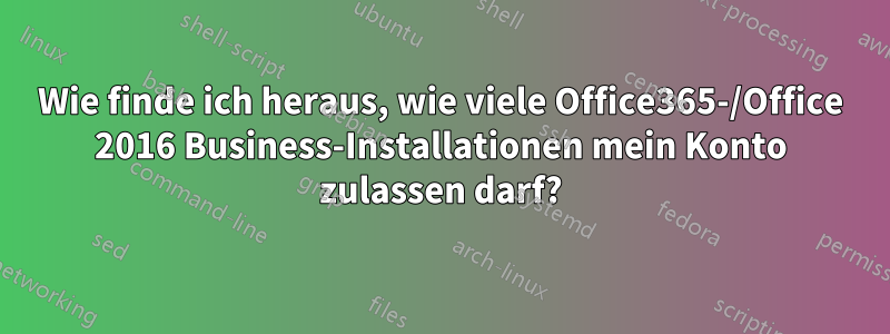 Wie finde ich heraus, wie viele Office365-/Office 2016 Business-Installationen mein Konto zulassen darf?