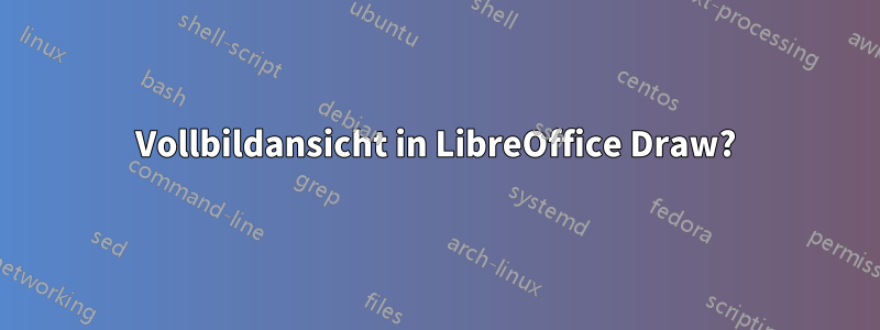 Vollbildansicht in LibreOffice Draw?