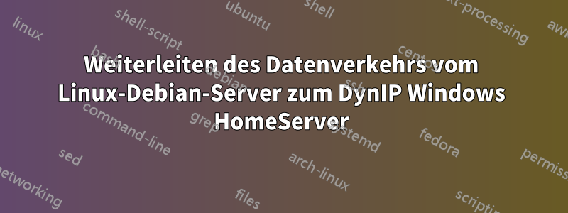 Weiterleiten des Datenverkehrs vom Linux-Debian-Server zum DynIP Windows HomeServer