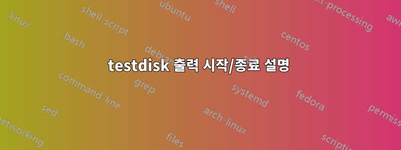 testdisk 출력 시작/종료 설명