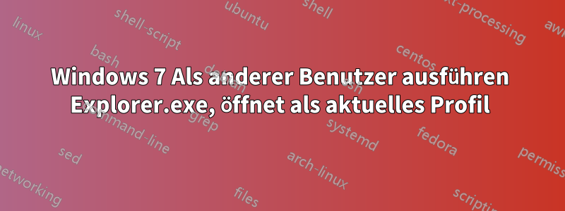 Windows 7 Als anderer Benutzer ausführen Explorer.exe, öffnet als aktuelles Profil