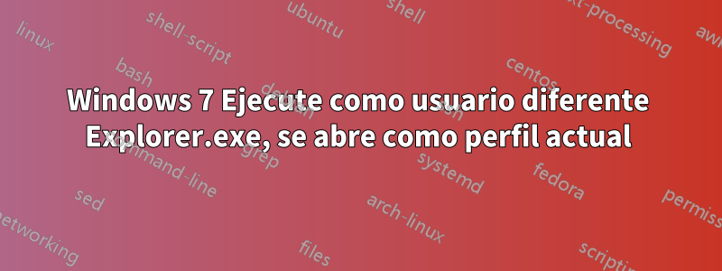 Windows 7 Ejecute como usuario diferente Explorer.exe, se abre como perfil actual