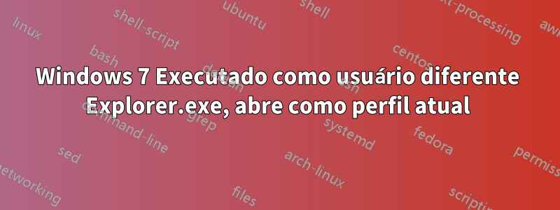 Windows 7 Executado como usuário diferente Explorer.exe, abre como perfil atual