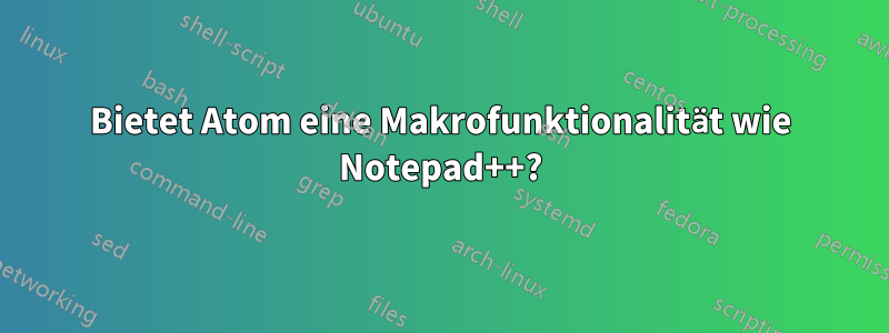 Bietet Atom eine Makrofunktionalität wie Notepad++?