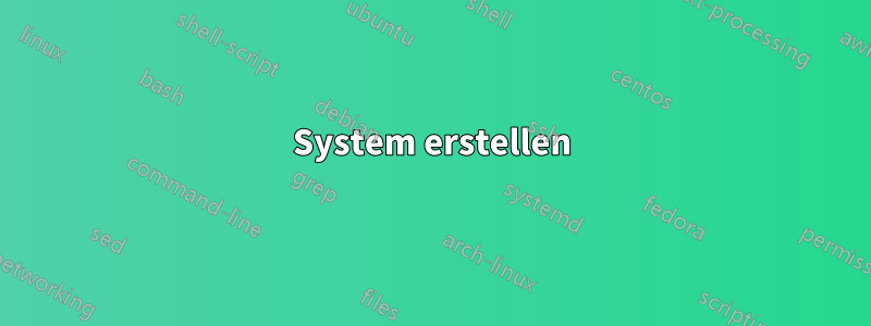 System erstellen