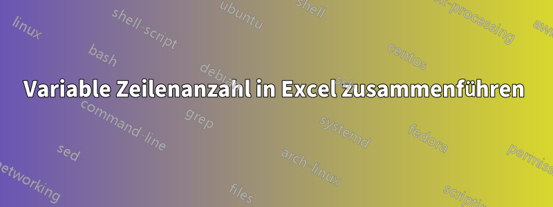 Variable Zeilenanzahl in Excel zusammenführen