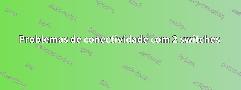 Problemas de conectividade com 2 switches