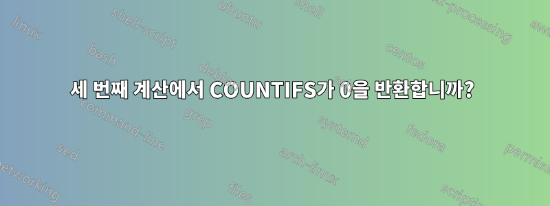 세 번째 계산에서 COUNTIFS가 0을 반환합니까?