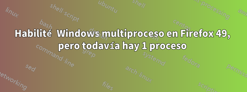 Habilité Windows multiproceso en Firefox 49, pero todavía hay 1 proceso