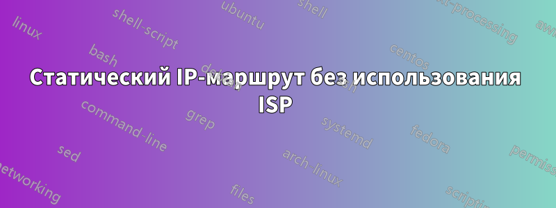 Статический IP-маршрут без использования ISP