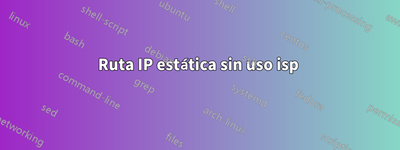 Ruta IP estática sin uso isp