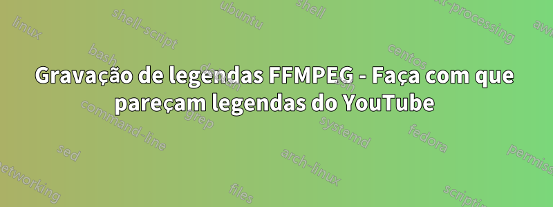 Gravação de legendas FFMPEG - Faça com que pareçam legendas do YouTube