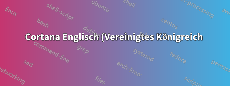 Cortana Englisch (Vereinigtes Königreich) in Windows 10 schlägt fehl