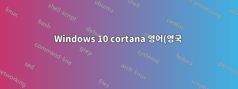 Windows 10 cortana 영어(영국) 실패