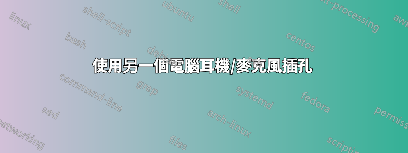 使用另一個電腦耳機/麥克風插孔