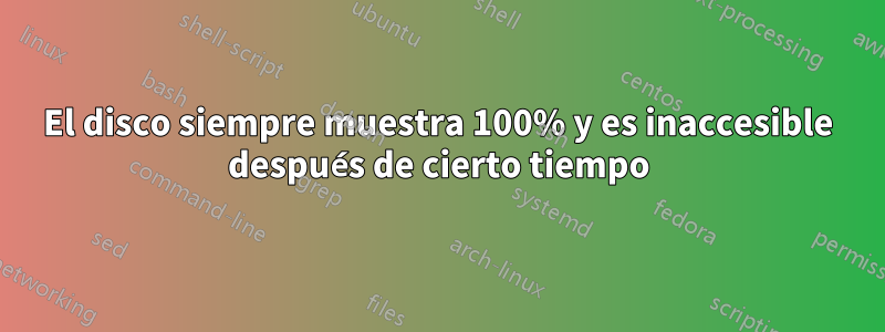 El disco siempre muestra 100% y es inaccesible después de cierto tiempo