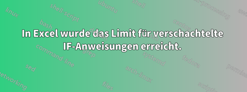 In Excel wurde das Limit für verschachtelte IF-Anweisungen erreicht.