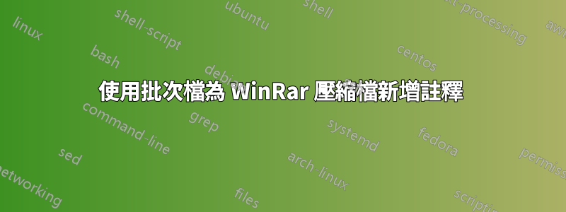 使用批次檔為 WinRar 壓縮檔新增註釋