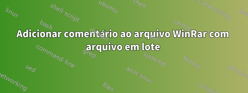 Adicionar comentário ao arquivo WinRar com arquivo em lote