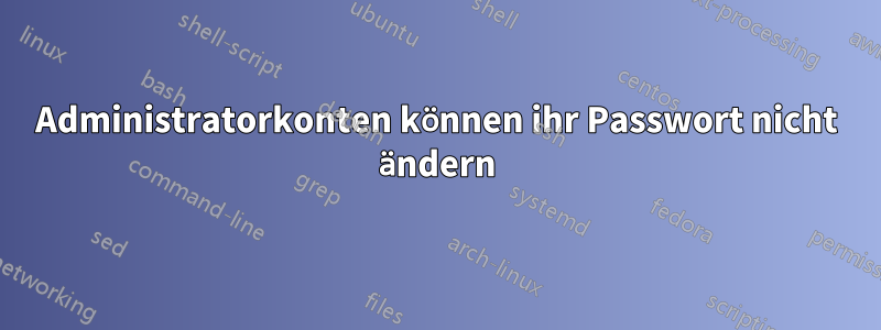 Administratorkonten können ihr Passwort nicht ändern