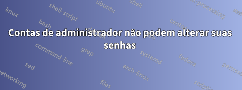 Contas de administrador não podem alterar suas senhas