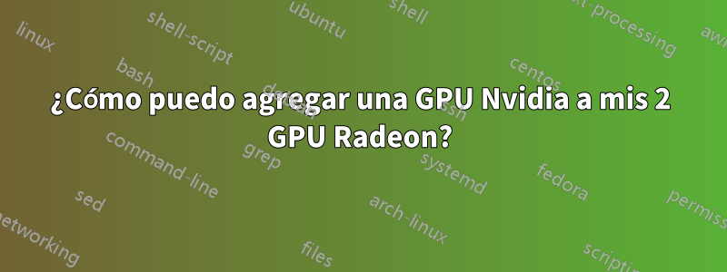 ¿Cómo puedo agregar una GPU Nvidia a mis 2 GPU Radeon?