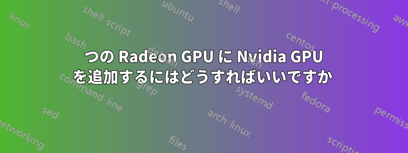 2 つの Radeon GPU に Nvidia GPU を追加するにはどうすればいいですか