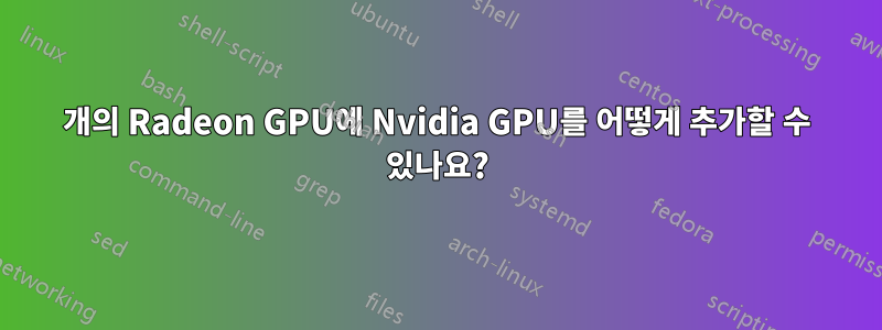 2개의 Radeon GPU에 Nvidia GPU를 어떻게 추가할 수 있나요?