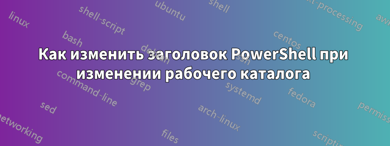 Как изменить заголовок PowerShell при изменении рабочего каталога