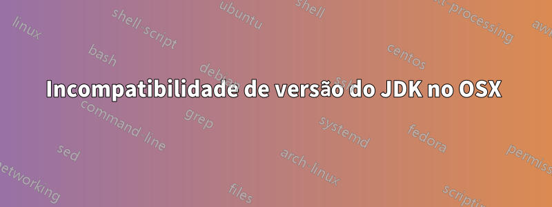 Incompatibilidade de versão do JDK no OSX