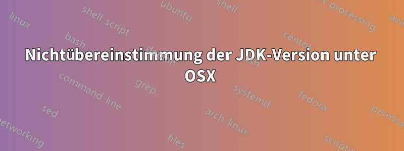 Nichtübereinstimmung der JDK-Version unter OSX